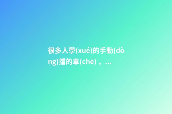 很多人學(xué)的手動(dòng)擋的車(chē)，為什么買(mǎi)的確是自動(dòng)擋？